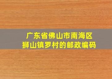 广东省佛山市南海区狮山镇罗村的邮政编码