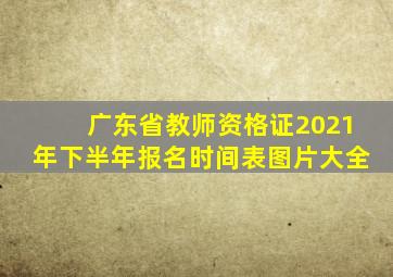 广东省教师资格证2021年下半年报名时间表图片大全