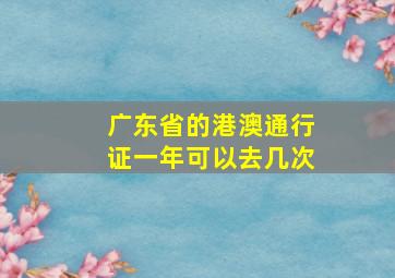 广东省的港澳通行证一年可以去几次