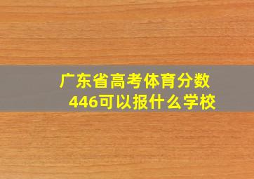 广东省高考体育分数446可以报什么学校