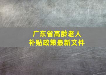 广东省高龄老人补贴政策最新文件