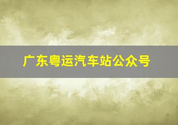 广东粤运汽车站公众号