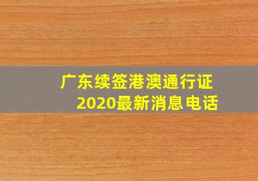 广东续签港澳通行证2020最新消息电话