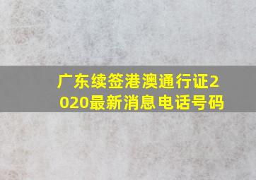 广东续签港澳通行证2020最新消息电话号码