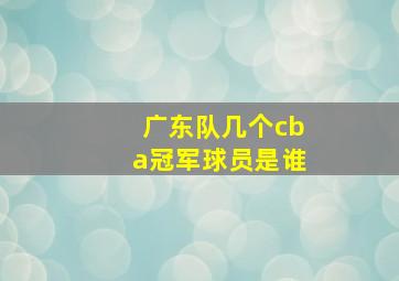 广东队几个cba冠军球员是谁