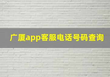 广厦app客服电话号码查询