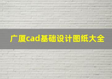 广厦cad基础设计图纸大全