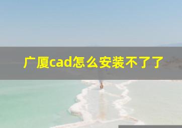 广厦cad怎么安装不了了