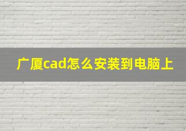 广厦cad怎么安装到电脑上