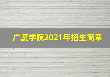 广厦学院2021年招生简章