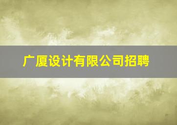 广厦设计有限公司招聘