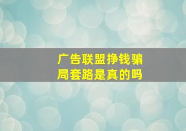 广告联盟挣钱骗局套路是真的吗