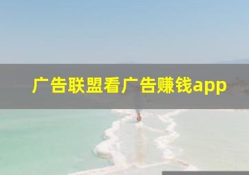 广告联盟看广告赚钱app