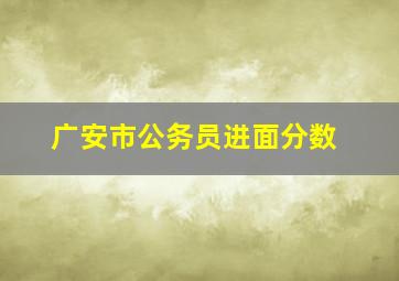 广安市公务员进面分数