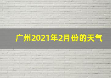 广州2021年2月份的天气