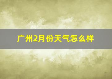 广州2月份天气怎么样