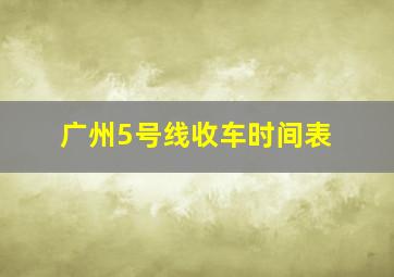 广州5号线收车时间表