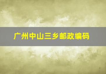 广州中山三乡邮政编码