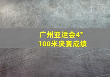 广州亚运会4*100米决赛成绩