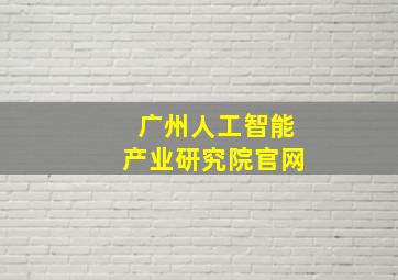 广州人工智能产业研究院官网