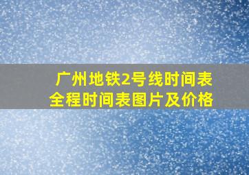 广州地铁2号线时间表全程时间表图片及价格