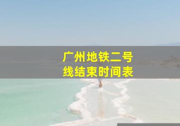 广州地铁二号线结束时间表