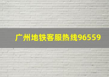 广州地铁客服热线96559