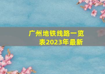 广州地铁线路一览表2023年最新