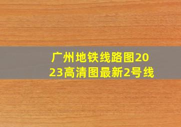 广州地铁线路图2023高清图最新2号线