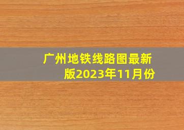 广州地铁线路图最新版2023年11月份