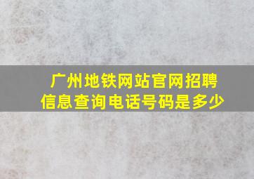 广州地铁网站官网招聘信息查询电话号码是多少