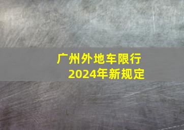 广州外地车限行2024年新规定