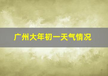 广州大年初一天气情况