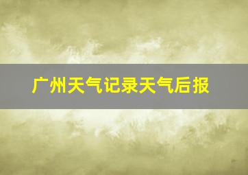 广州天气记录天气后报