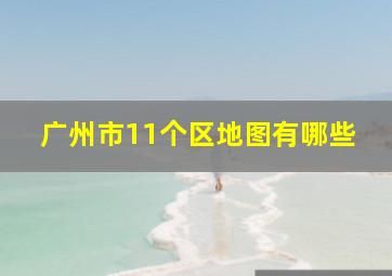 广州市11个区地图有哪些