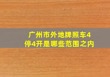 广州市外地牌照车4停4开是哪些范围之内