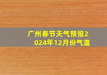 广州春节天气预报2024年12月份气温