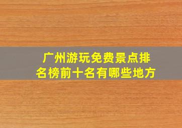 广州游玩免费景点排名榜前十名有哪些地方