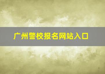 广州警校报名网站入口