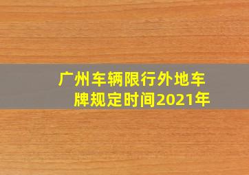 广州车辆限行外地车牌规定时间2021年