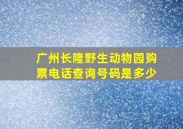 广州长隆野生动物园购票电话查询号码是多少