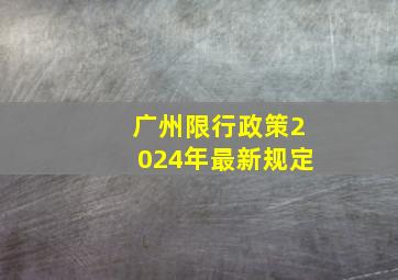 广州限行政策2024年最新规定