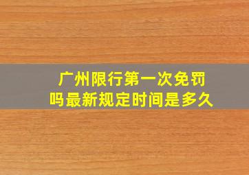 广州限行第一次免罚吗最新规定时间是多久