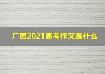 广西2021高考作文是什么