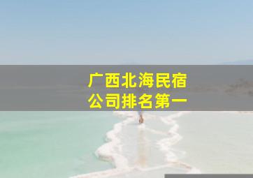 广西北海民宿公司排名第一