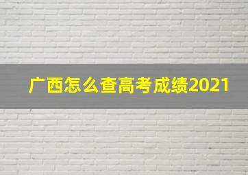 广西怎么查高考成绩2021