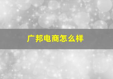 广邦电商怎么样