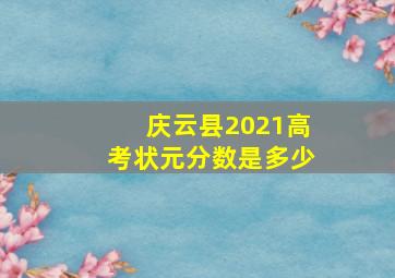 庆云县2021高考状元分数是多少