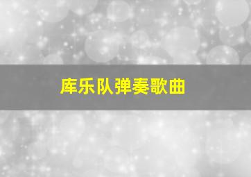 库乐队弹奏歌曲