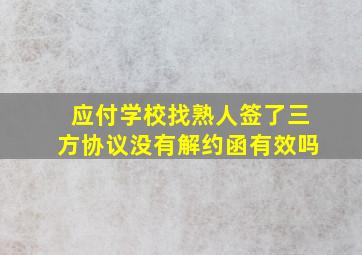 应付学校找熟人签了三方协议没有解约函有效吗